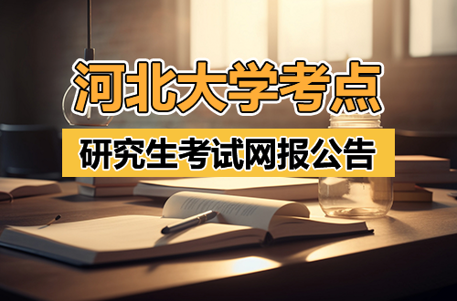 2026年全国硕士研究生招生考试河北大学（10075）网报公告