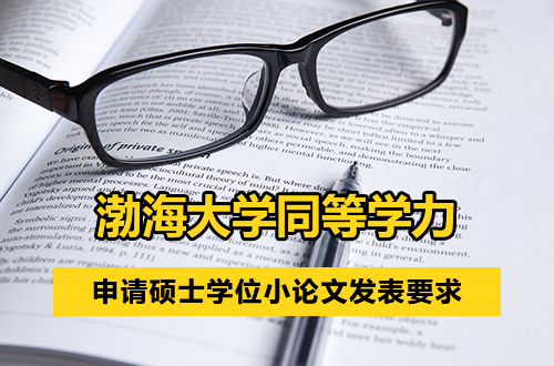 渤海大学关于同等学力人员申请硕士学位小论文发表要求的通知