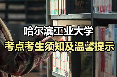 哈尔滨工业大学（2301）考点考生须知及温馨提示