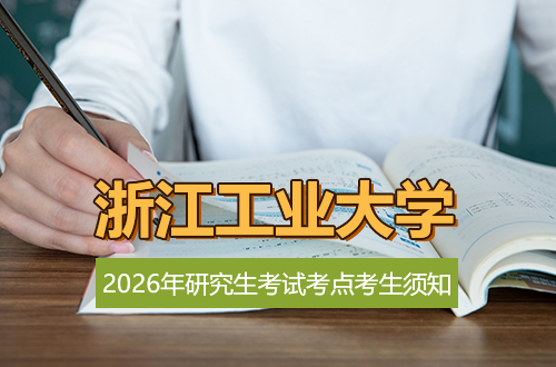 2026年全国硕士研究生招生考试浙江工业大学考点考生须知