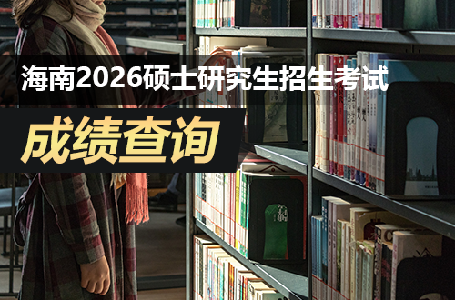 海南省2026年全国硕士研究生招生考试（初试）成绩查询的公告