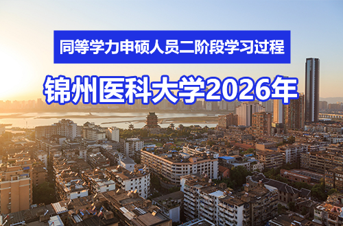 锦州医科大学关于2026年上半年同等学力申硕人员进入二阶段学习过程的说明