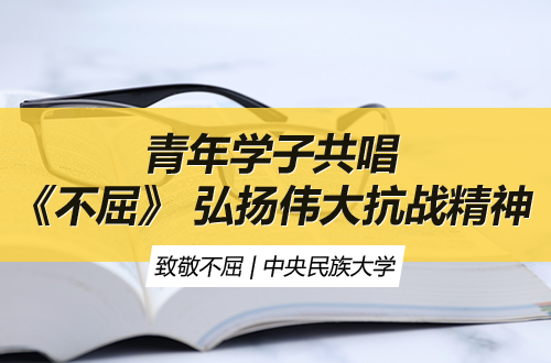 致敬不屈 | 中央民族大学青年学子共唱《不屈》 弘扬伟大抗战精神
