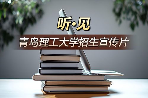 听·见-青岛理工大学2024年招生宣传片