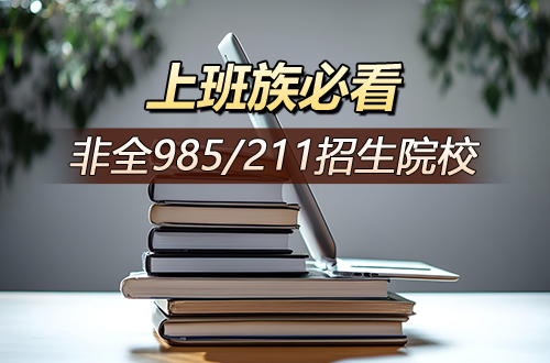 上班族2027在职考研必存：招收非全日制研究生的985/211院校清单