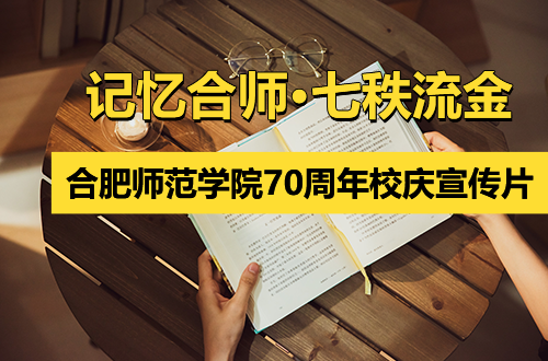 合肥师范学院70周年校庆宣传片《记忆合师·七秩流金》