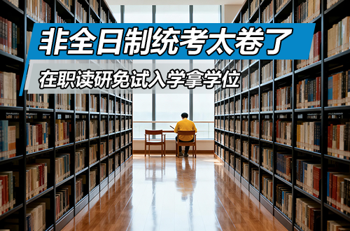 非全日制统考太卷了？在职读研还有这条免试入学的路，照样拿硕士学位