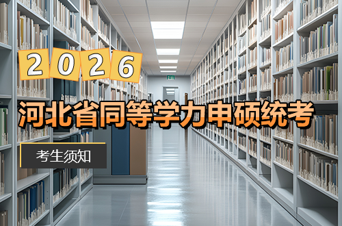 河北省2026年同等学力人员申请硕士学位全国统一考试考生须知