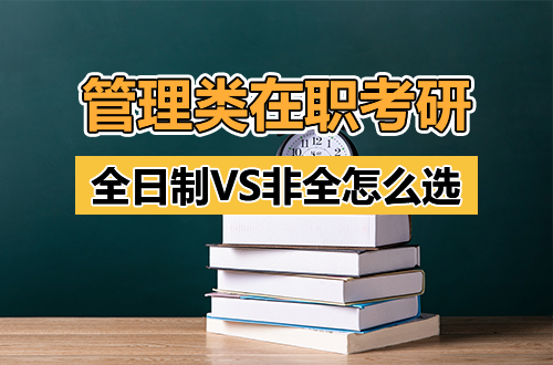 管理类在职考研：放弃工作读全日制，还是边上班边读非全日制研究生？