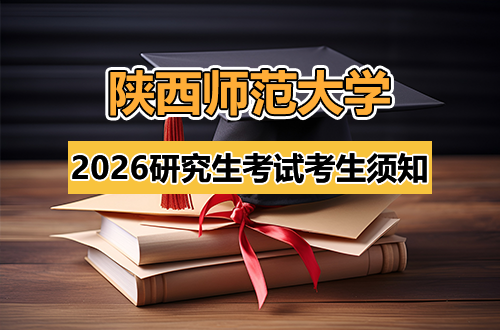 陕西师范大学2026年全国硕士研究生招生考试考生须知