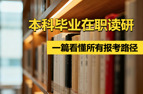 本科毕业在职读研指南：一篇看懂所有报考路径，不再迷茫