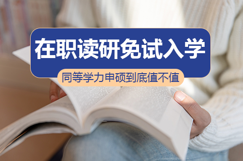 在职读研免试入学，同等学力申硕到底值不值得？深度扒一扒