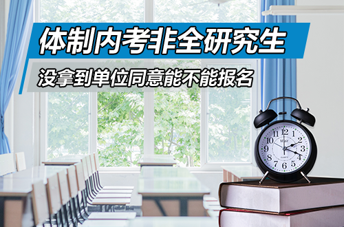 体制内考非全日制研究生必看：没拿到单位同意，到底能不能报名？答案来了
