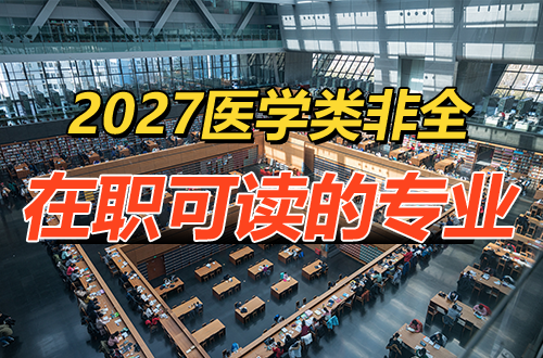 2027医学类非全日制考研：在职可读的专业方向大盘点，想转行快来看