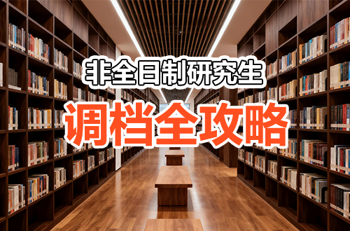 非全日制研究生调档全攻略：材料清单+找谁办+跑几趟，一篇给你捋清楚