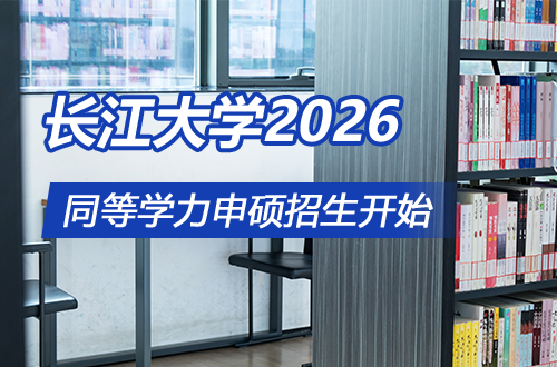 免试入学、2年拿证！长江大学2026同等学力申硕在职研究生招生通道已开，上班族别错过