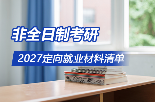照着准备不出错！2027非全日制考研定向就业材料清单