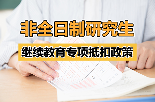 读研还能省钱？非全日制研究生继续教育专项附加扣除政策了解一下