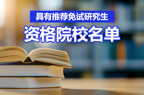 具有推荐优秀应届本科毕业生免试攻读硕士研究生资格院校名单
