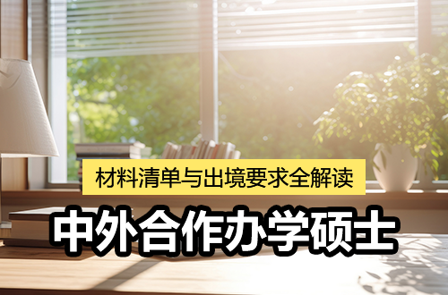 官方认证标准来了！中外合作办学在职硕士：材料清单与出境要求全解读