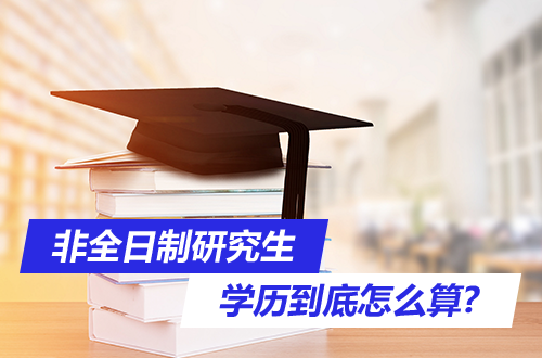 在职考研必问：非全日制研究生的学历到底怎么算？第一学历、最高学历全解析