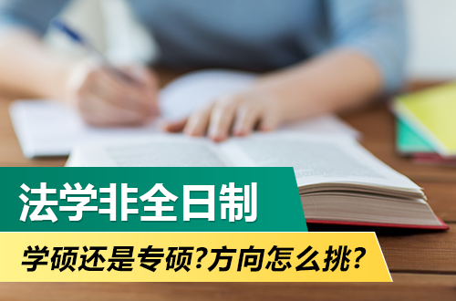 法学非全日制研究生，选学硕还是专硕？刑法、民法、经济法、国际法……这些方向怎么挑？