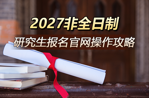 研招网唯一入口！2027非全日制研究生报名官网及操作全攻略