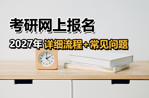 2027考研网上报名详细流程+常见问题答疑，新手必看！