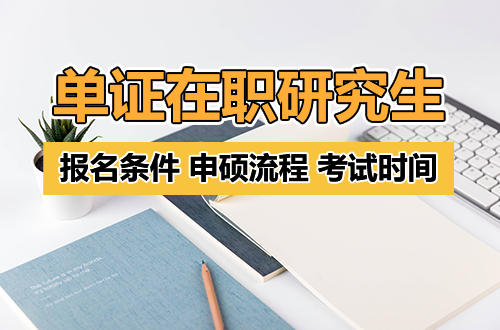 单证在职研究生怎么报？报名条件、申硕流程、考试时间一次讲清