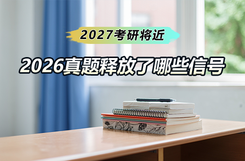 2027考研将近，2026真题释放了哪些信号？27考研人重点研究这些题