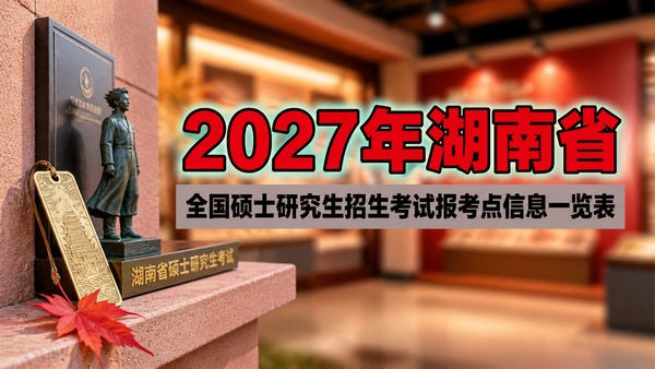 2027年湖南省全国硕士研究生招生考试报考点信息一览表