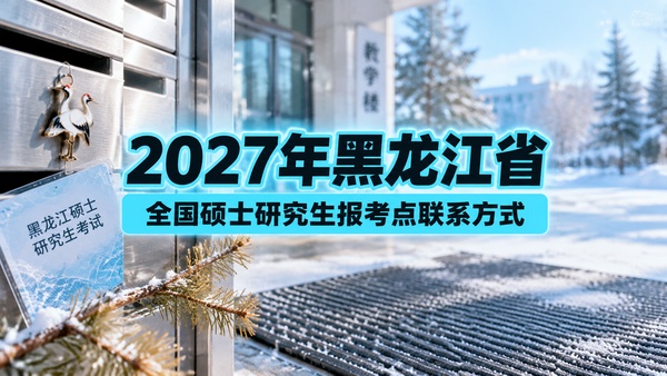 2027年黑龙江省全国硕士研究生报考点联系方式