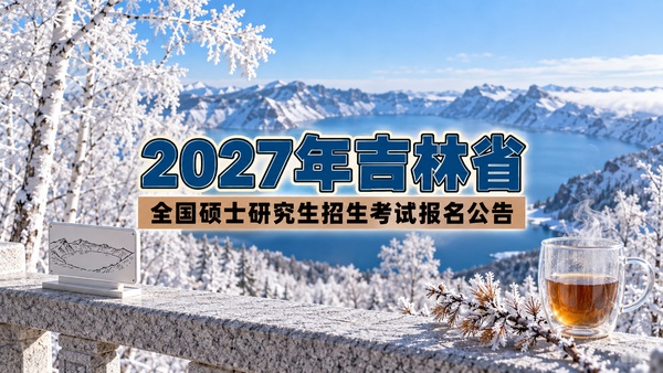 2027年吉林省全国硕士研究生招生考试报名公告
