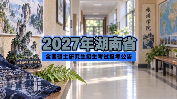2027年湖南省全国硕士研究生招生考试报考公告